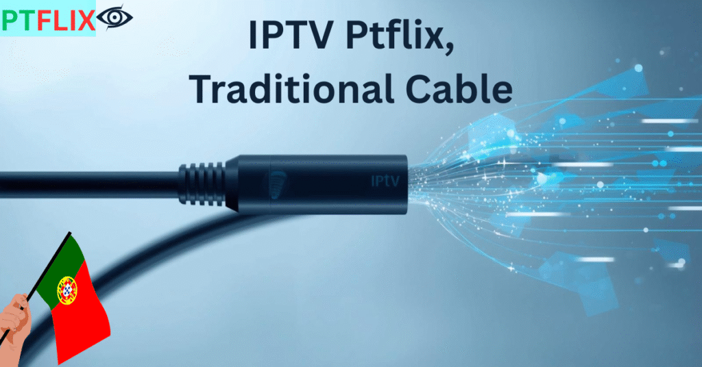 IPTV Ptflix Traditional Cable
