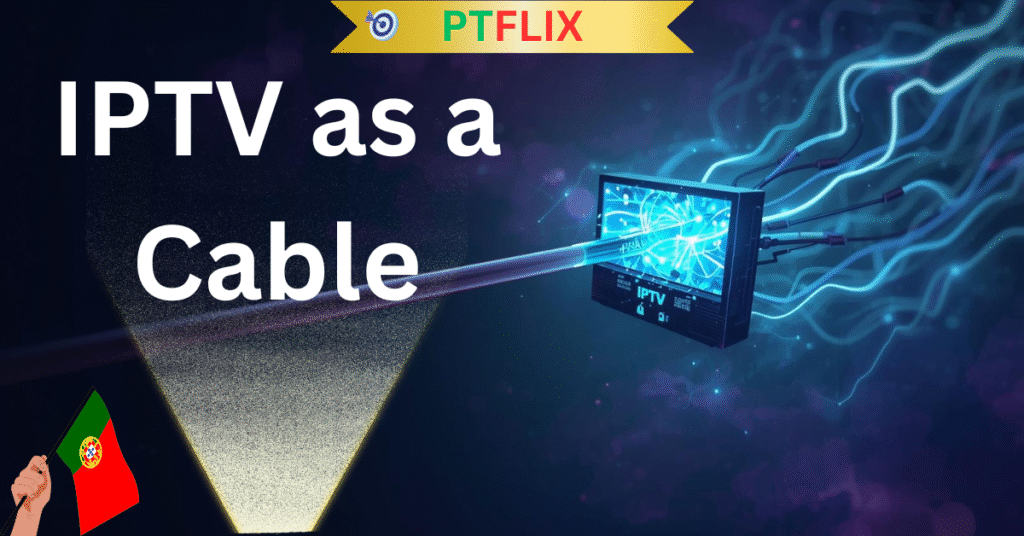 IPTV as a Cable