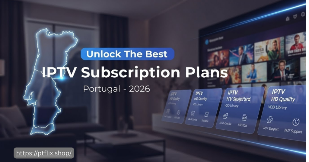 Best IPTV Subscription Plans in Portugal